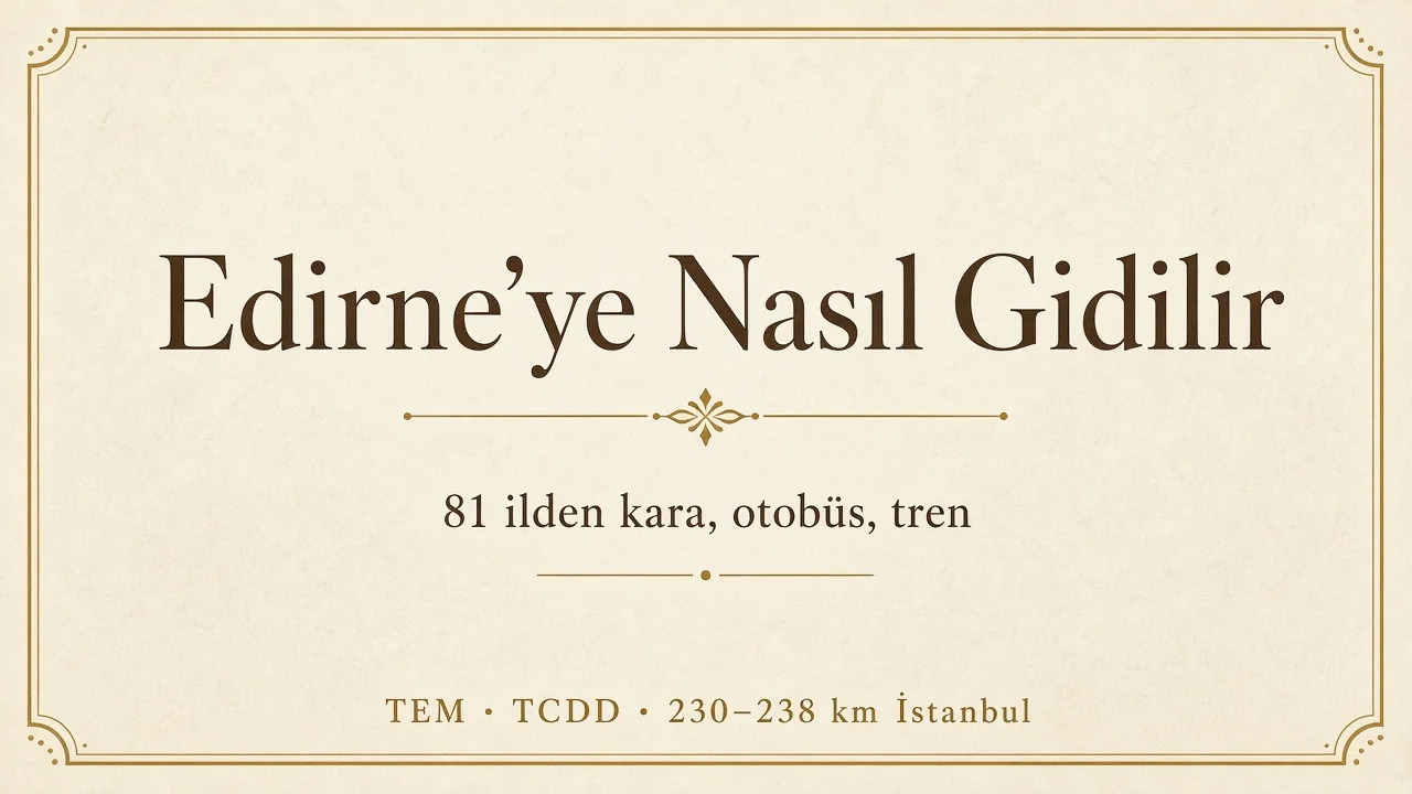 Edirne'ye Nasıl Gidilir? 81 İlden Otobüs, Tren ve Araba