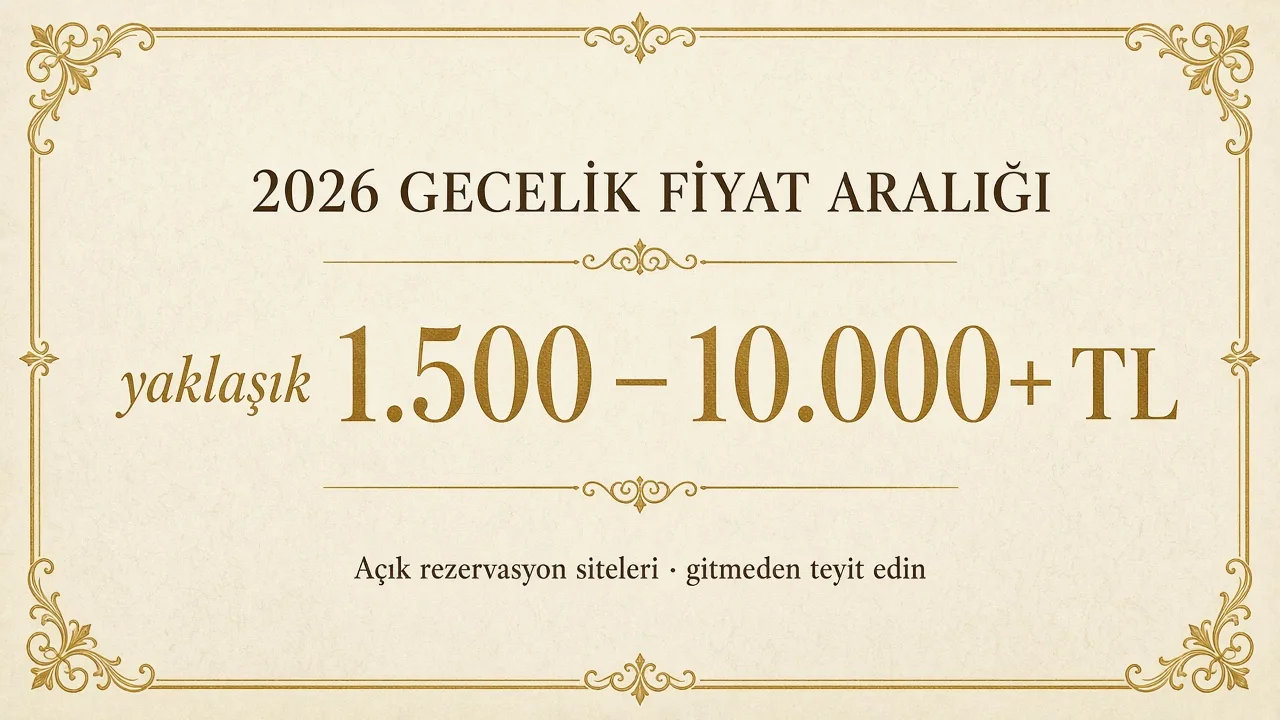 2026 gecelik fiyat aralığı yaklaşık 1.500–10.000+ TL. Açık rezervasyon siteleri, gitmeden teyit edin