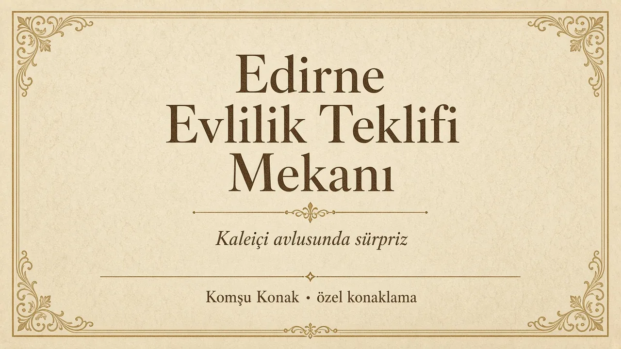 Edirne Evlilik Teklifi Mekanı ve Sürpriz Organizasyon