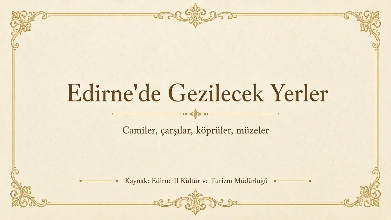 Edirne'de gezilecek yerler: camiler, çarşılar, köprüler, müzeler. Kaynak: Edirne İl Kültür ve Turizm Müdürlüğü