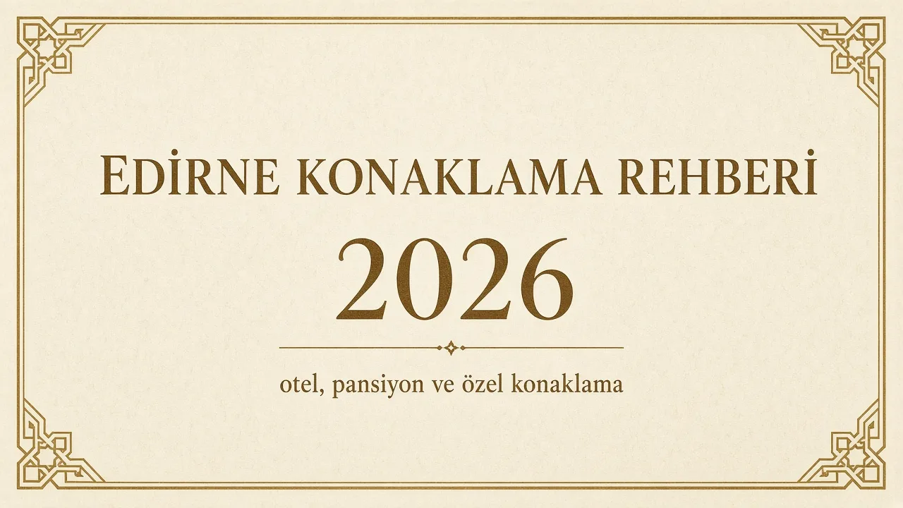 Edirne Otel ve Pansiyon Önerileri: 2026 Fiyatları