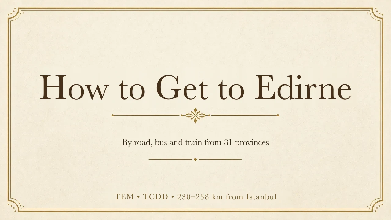 How to Get to Edirne: Bus, Train and Car from 81 Provinces