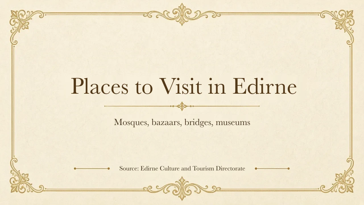 Places to visit in Edirne: mosques, bazaars, bridges, museums. Source: Edirne Provincial Directorate of Culture and Tourism