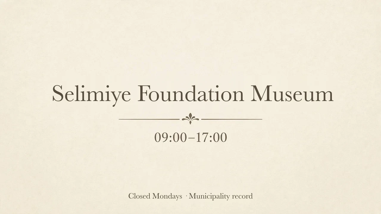 Selimiye Foundation Museum 09:00–17:00, closed on Mondays