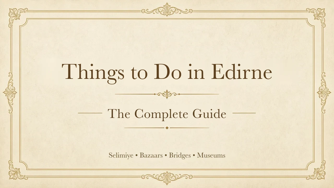Things to Do in Edirne: 38 Places, Routes and How Many Days
